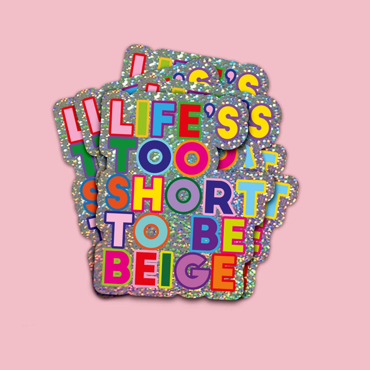 Glitter vinyl sticker reading “LIFE’S TOO SHORT TO BE BEIGE”